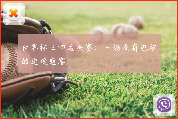 世界杯三四名决赛：一场没有包袱的进攻盛宴