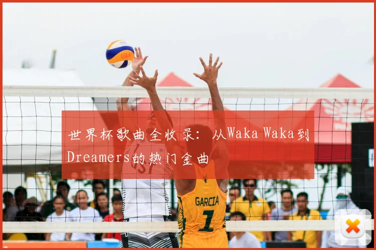 世界杯歌曲全收录:从Waka Waka到Dreamers的热门金曲