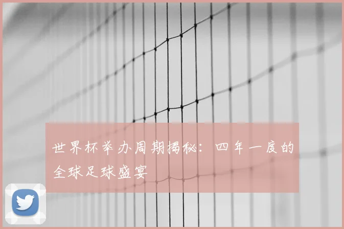 世界杯举办周期揭秘：四年一度的全球足球盛宴