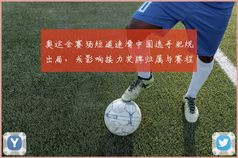 奥运会赛场短道速滑中国选手犯规出局，或影响接力奖牌归属与赛程安排