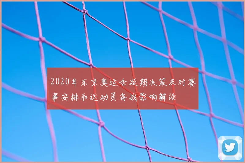 2020年东京奥运会延期决策及对赛事安排和运动员备战影响解读